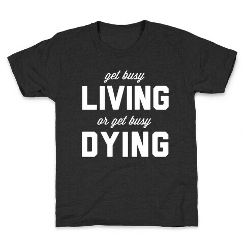 Get Busy Living or Get Busy Dying Kids T-Shirt