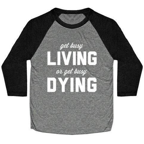 Get Busy Living or Get Busy Dying Baseball Tee