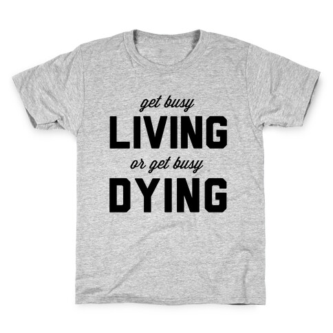 Get Busy Living or Get Busy Dying Kids T-Shirt