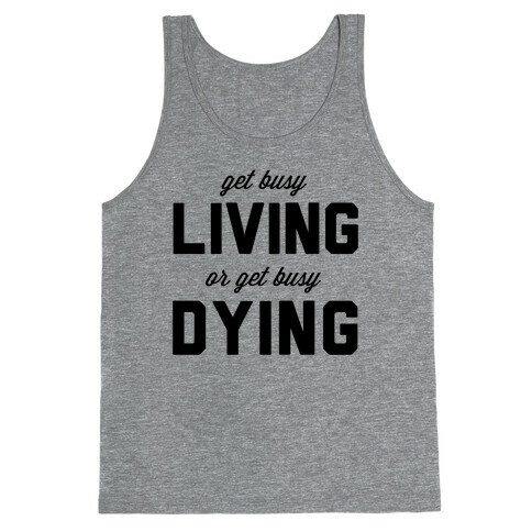 Get Busy Living or Get Busy Dying Tank Top