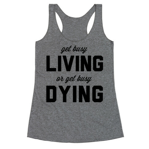 Get Busy Living or Get Busy Dying Racerback Tank Top