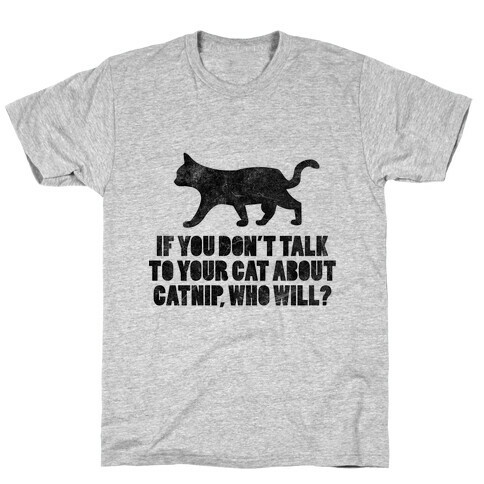 If You Don't Talk To Your Cat About Catnip, Who Will? T-Shirt