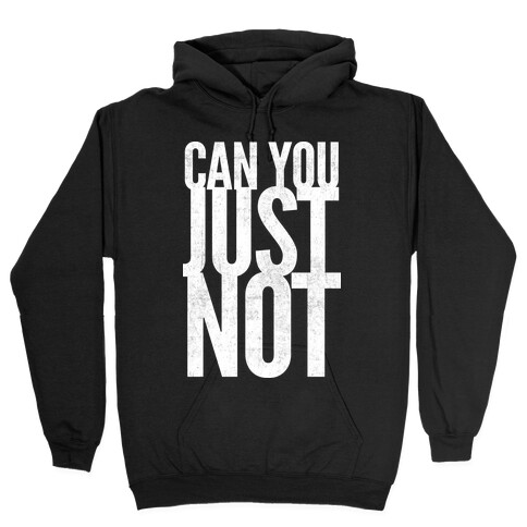Can You Just Not Hooded Sweatshirt