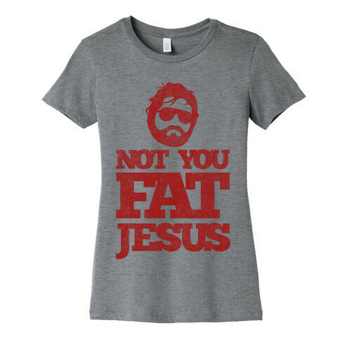 Not You Fat Jesus Womens T-Shirt