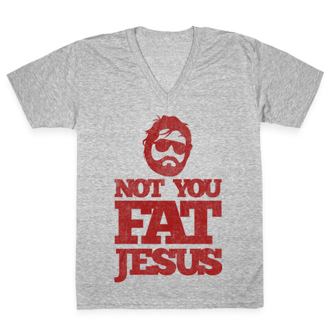 Not You Fat Jesus V-Neck Tee Shirt