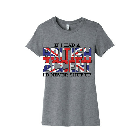 If I Had a British Accent Womens T-Shirt
