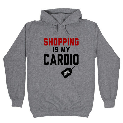 Shopping is My Cardio Hooded Sweatshirt
