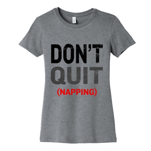 Don't Quit (Napping) Womens T-Shirt