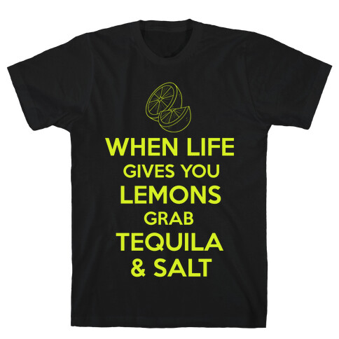 When Life Gives You Lemons Grab Tequila & Salt T-Shirt