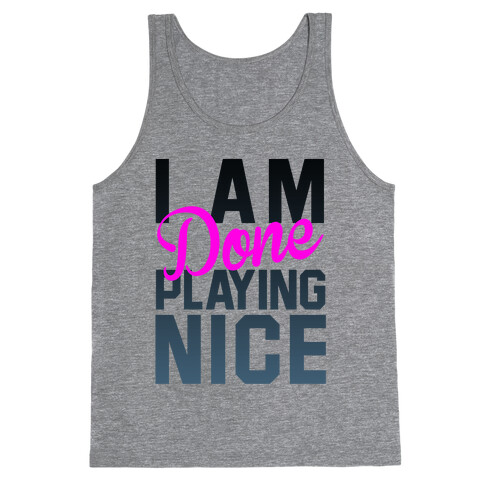 I Am Done Playing Nice Tank Top