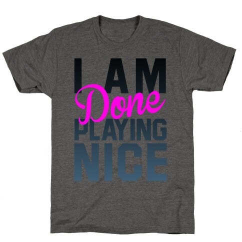 I Am Done Playing Nice T-Shirt