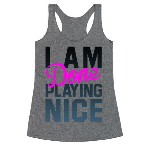 I Am Done Playing Nice Racerback Tank Top