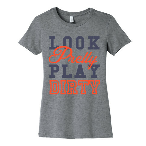 Look Pretty, Play Dirty Womens T-Shirt