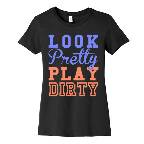 Look Pretty, Play Dirty Womens T-Shirt