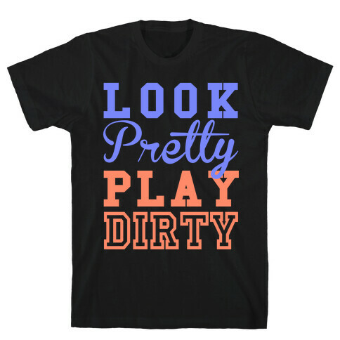 Look Pretty, Play Dirty T-Shirt