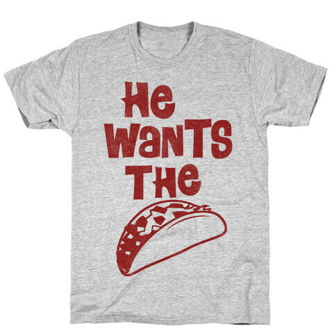 He Wants The Taco T-Shirt