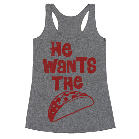 He Wants The Taco Racerback Tank Top