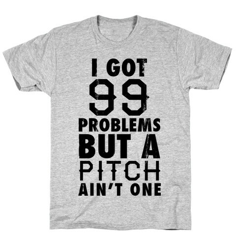 I Got 99 Problems But A Pitch Ain't One (Baseball Tee) T-Shirt
