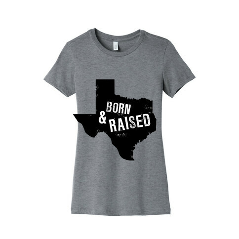 Texas Born and Raised! Womens T-Shirt