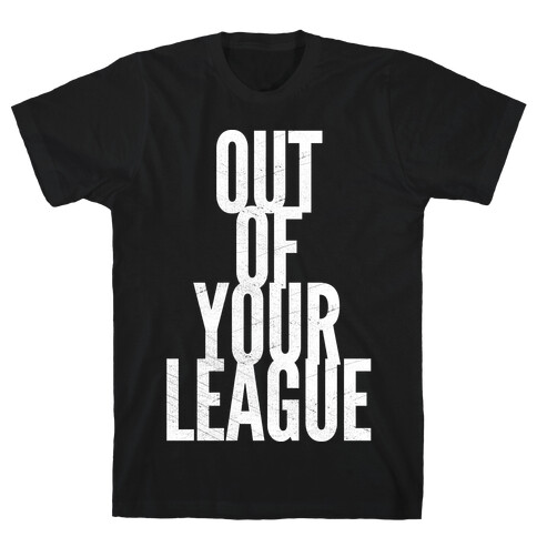Out Of Your League T-Shirt