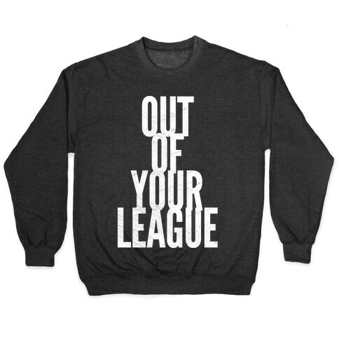 Out Of Your League Pullover