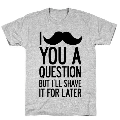 I Mustache You A Question (One-Sided) T-Shirt