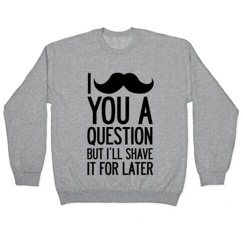 I Mustache You A Question (One-Sided) Pullover