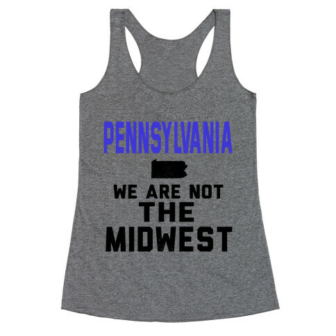 Pennsylvania; We are Not the Midwest. Racerback Tank Top