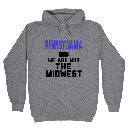 Pennsylvania; We are Not the Midwest. Hooded Sweatshirt