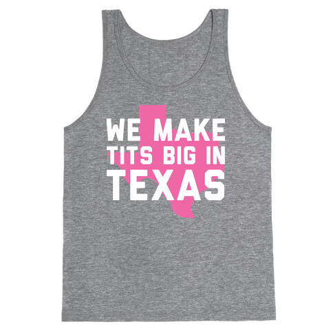 We Make Tits Big In Texas Tank Top