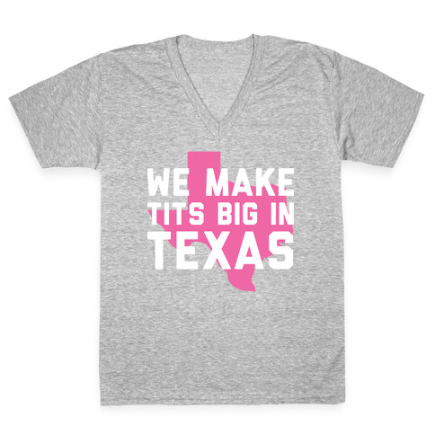 We Make Tits Big In Texas V-Neck Tee Shirt