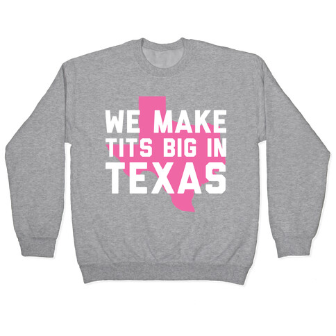 We Make Tits Big In Texas Pullover