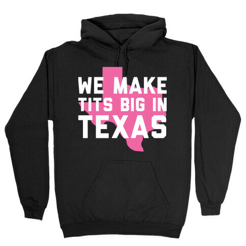 We Make Tits Big In Texas Hooded Sweatshirt