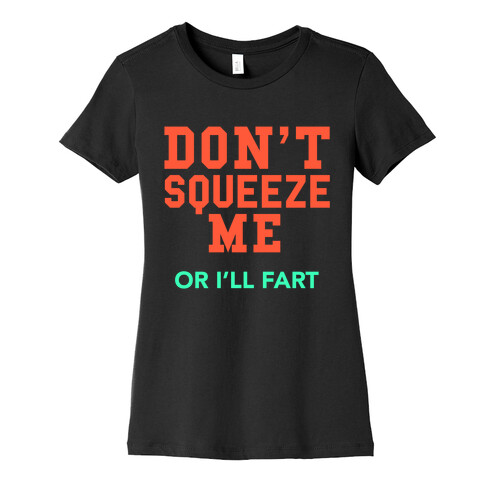 Don't Squeeze Me. I'll Fart Womens T-Shirt