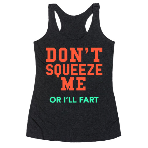 Don't Squeeze Me. I'll Fart Racerback Tank Top