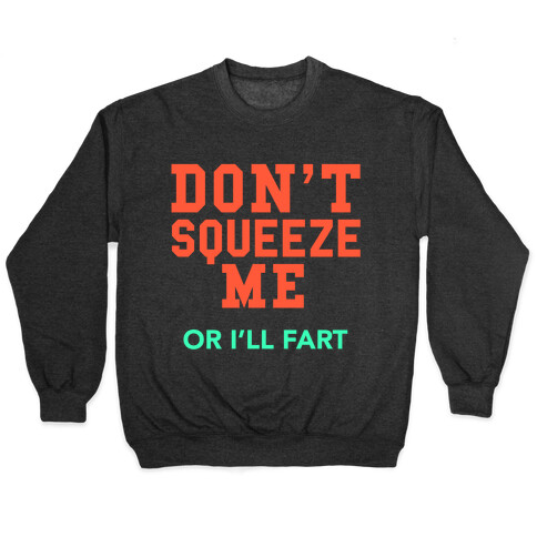 Don't Squeeze Me. I'll Fart Pullover