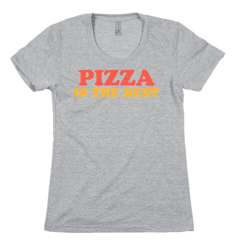 Pizza is the Best Womens T-Shirt