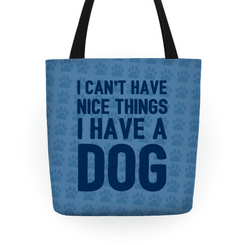 I Can't Have Nice Things I Have A Dog Tote