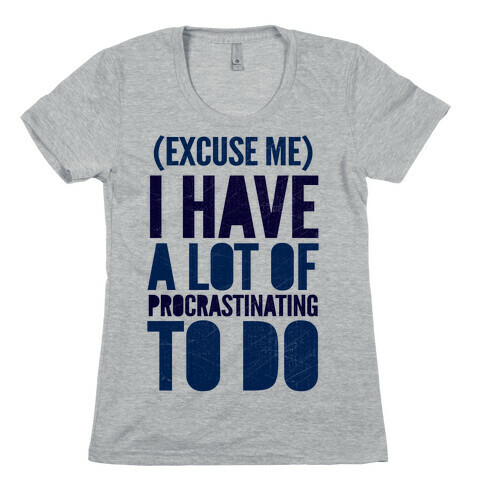 Excuse Me, I Have A Lot Of Procrastinating To Do Womens T-Shirt