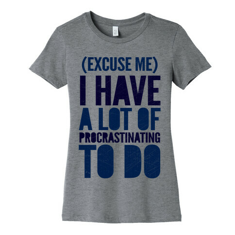 Excuse Me, I Have A Lot Of Procrastinating To Do Womens T-Shirt