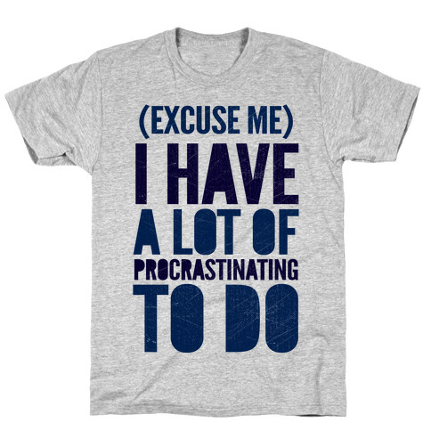 Excuse Me, I Have A Lot Of Procrastinating To Do T-Shirt