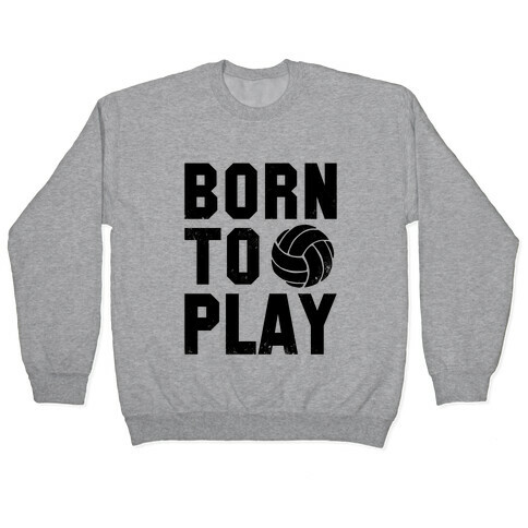 Born to Play Volleyball Pullover