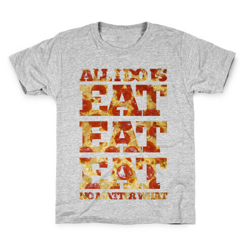 All I Do Is Eat Eat Eat No Matter What Kids T-Shirt