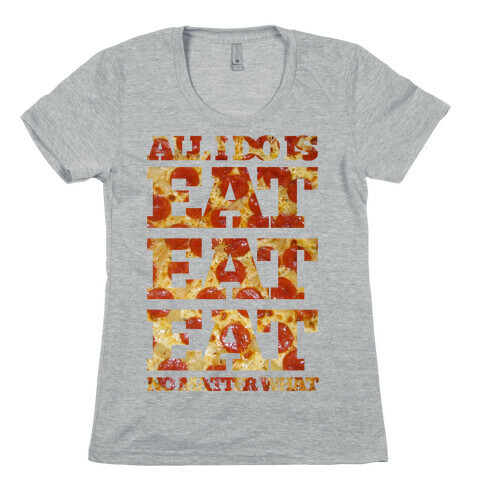 All I Do Is Eat Eat Eat No Matter What Womens T-Shirt