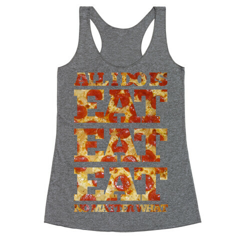 All I Do Is Eat Eat Eat No Matter What Racerback Tank Top