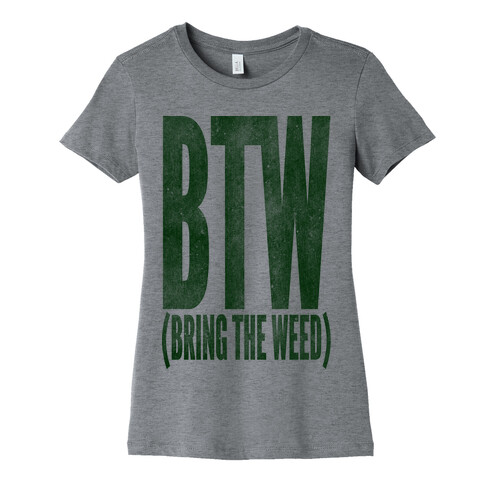 BTW Bring The Weed Womens T-Shirt