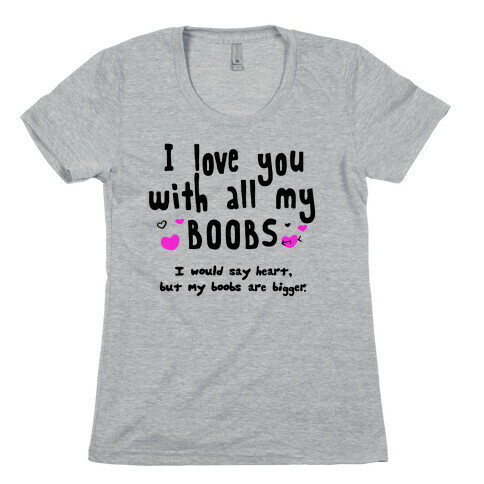 I Love You with All My Boobs Womens T-Shirt