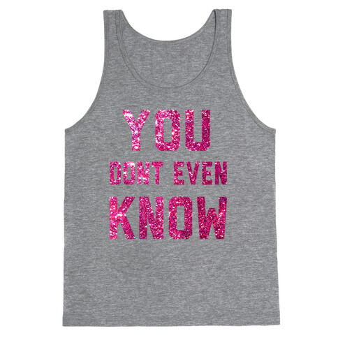 You Don't Even Know Tank Top