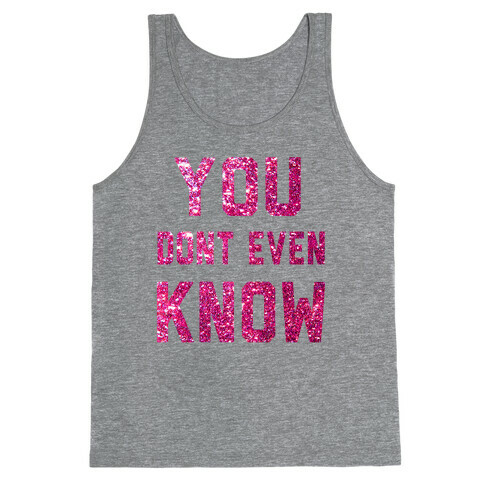 You Don't Even Know Tank Top