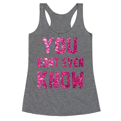 You Don't Even Know Racerback Tank Top